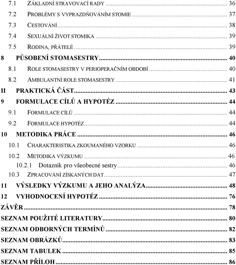 .. 44 10 METODIKA PRÁCE... 46 10.1 CHARAKTERISTIKA ZKOUMANÉHO VZORKU... 46 10.2 METODIKA VÝZKUMU... 46 10.2.1 Dotazník pro všeobecné sestry... 46 10.3 ZPRACOVÁNÍ ZÍSKANÝCH DAT.