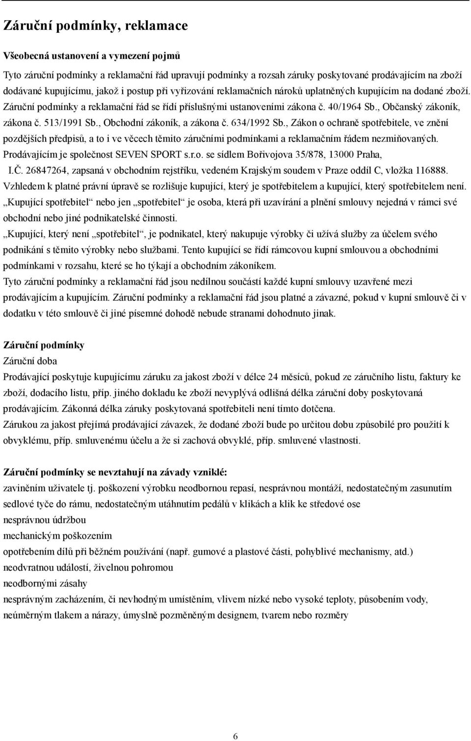 513/1991 Sb., Obchodní zákoník, a zákona č. 634/1992 Sb., Zákon o ochraně spotřebitele, ve znění pozdějších předpisů, a to i ve věcech těmito záručními podmínkami a reklamačním řádem nezmiňovaných.