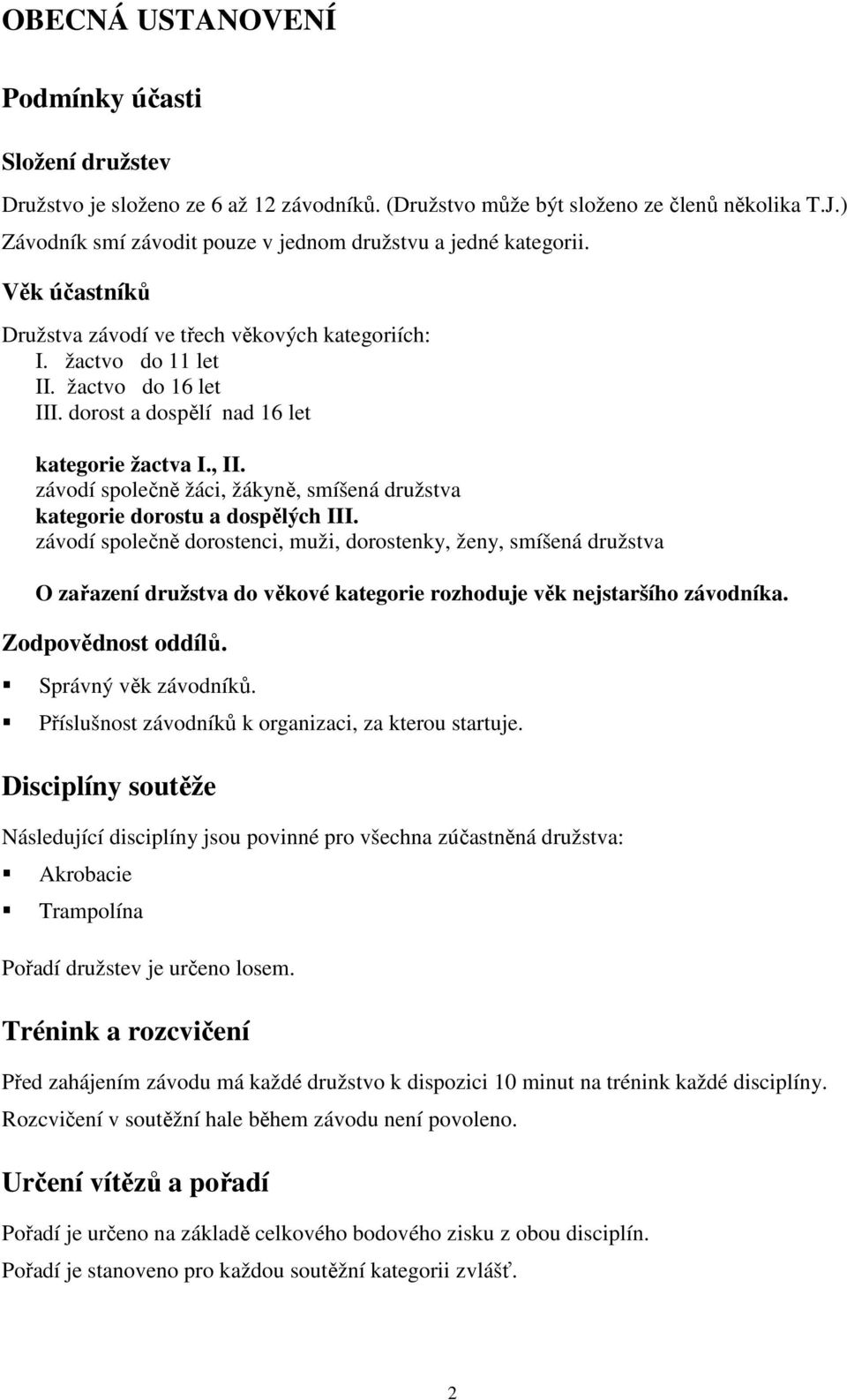 dorost a dospělí nad 16 let kategorie žactva I., II. závodí společně žáci, žákyně, smíšená družstva kategorie dorostu a dospělých III.