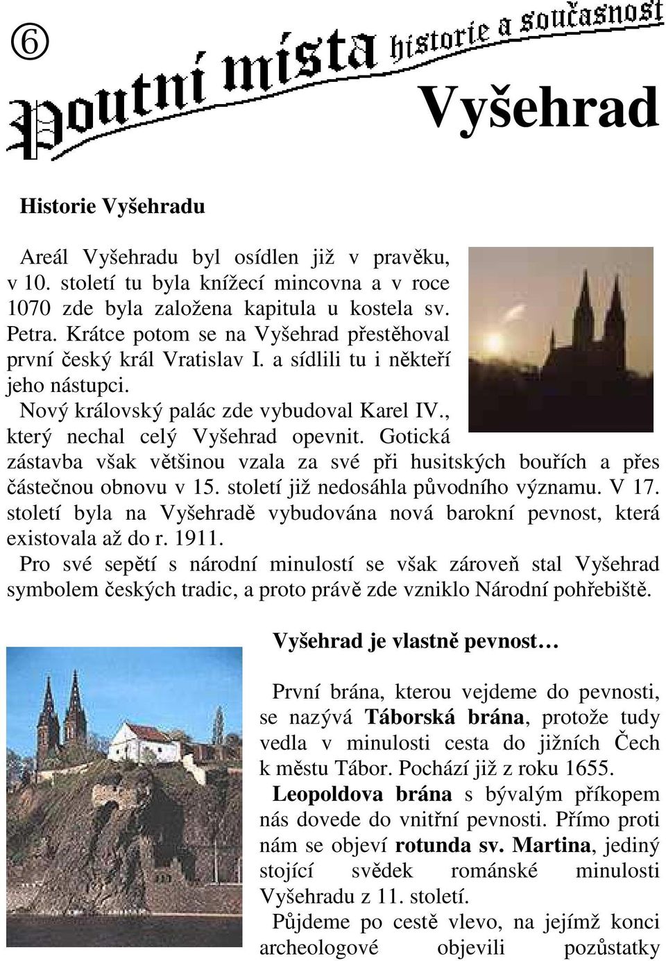 Gotická zástavba však většinou vzala za své při husitských bouřích a přes částečnou obnovu v 15. století již nedosáhla původního významu. V 17.