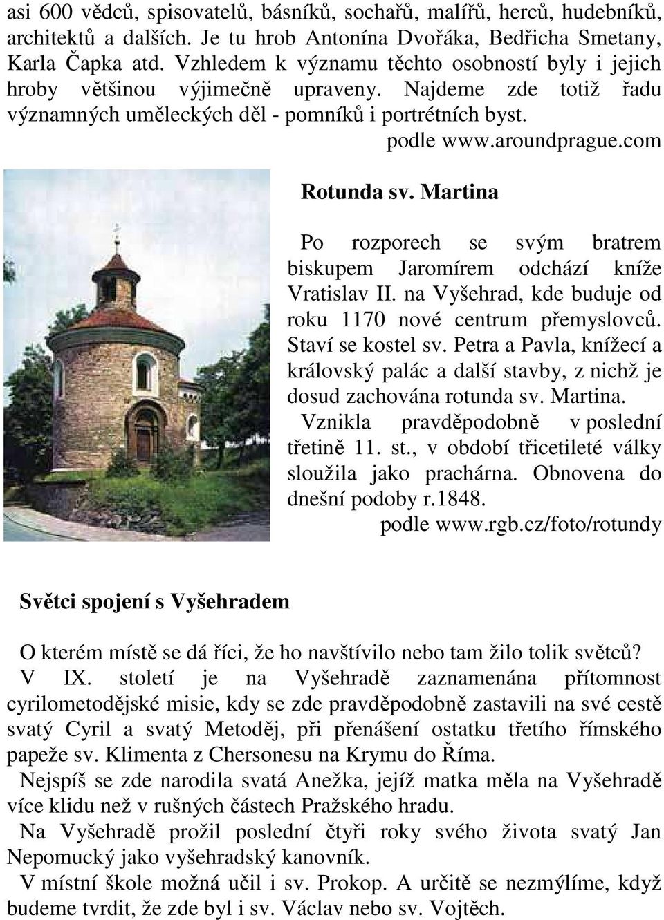 com Rotunda sv. Martina Po rozporech se svým bratrem biskupem Jaromírem odchází kníže Vratislav II. na Vyšehrad, kde buduje od roku 1170 nové centrum přemyslovců. Staví se kostel sv.