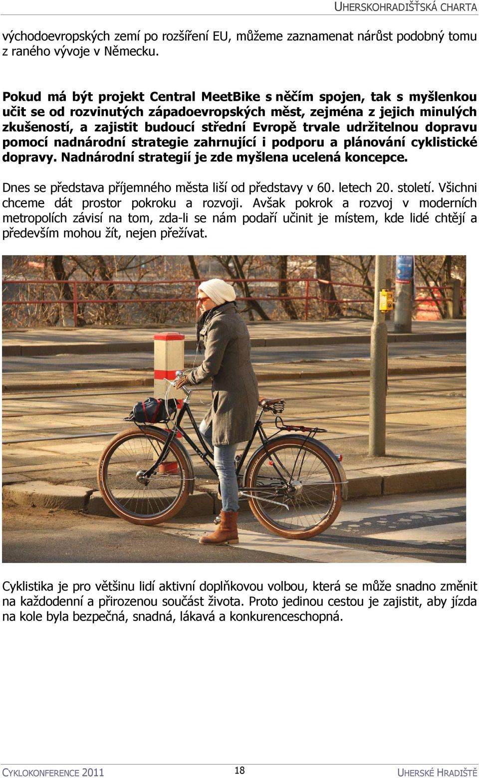 udržitelnou dopravu pomocí nadnárodní strategie zahrnující i podporu a plánování cyklistické dopravy. Nadnárodní strategií je zde myšlena ucelená koncepce.