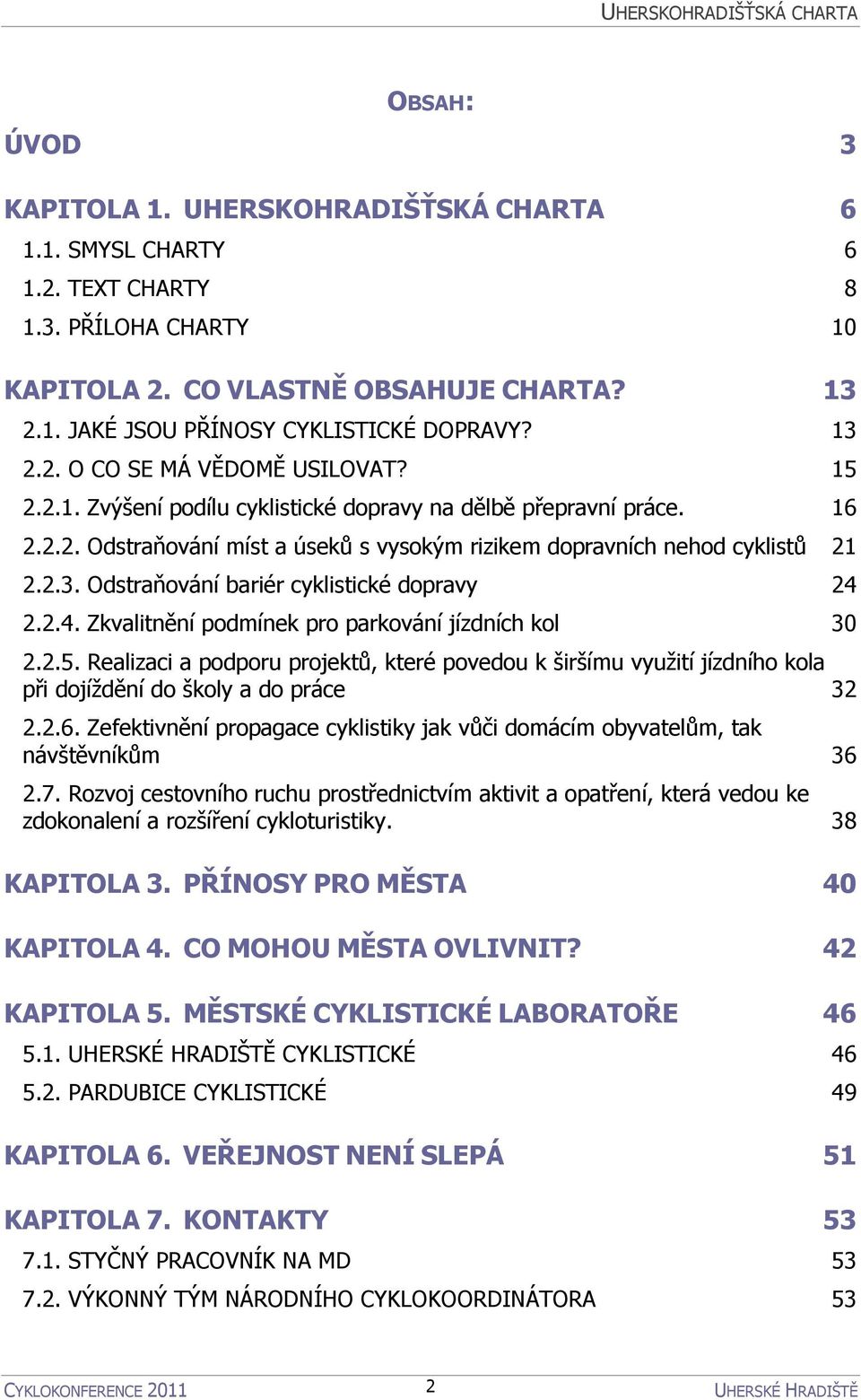 2.4. Zkvalitnění podmínek pro parkování jízdních kol 30 2.2.5. Realizaci a podporu projektů, které povedou k širšímu využití jízdního kola při dojíždění do školy a do práce 32 2.2.6.