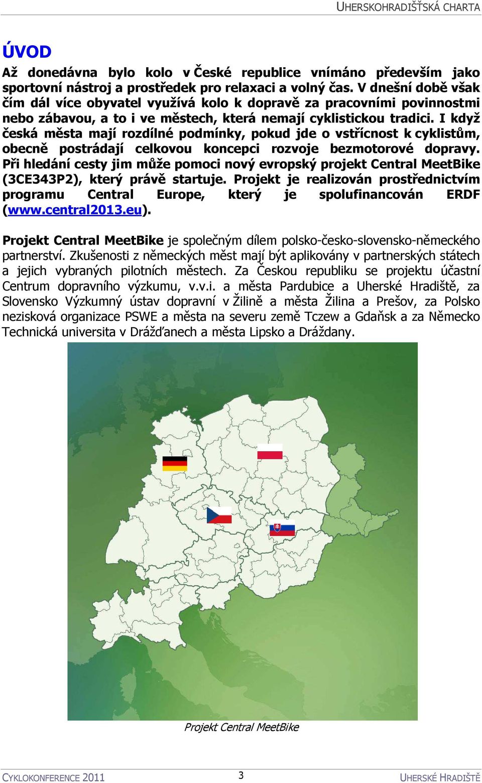 I když česká města mají rozdílné podmínky, pokud jde o vstřícnost k cyklistům, obecně postrádají celkovou koncepci rozvoje bezmotorové dopravy.
