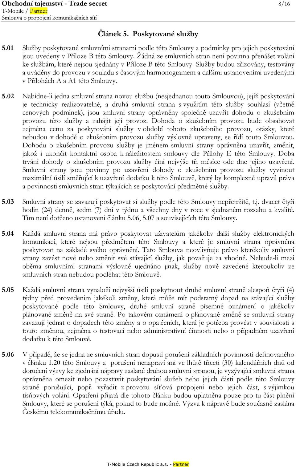 Žádná ze smluvních stran není povinna přenášet volání ke službám, které nejsou sjednány v Příloze B této Smlouvy.