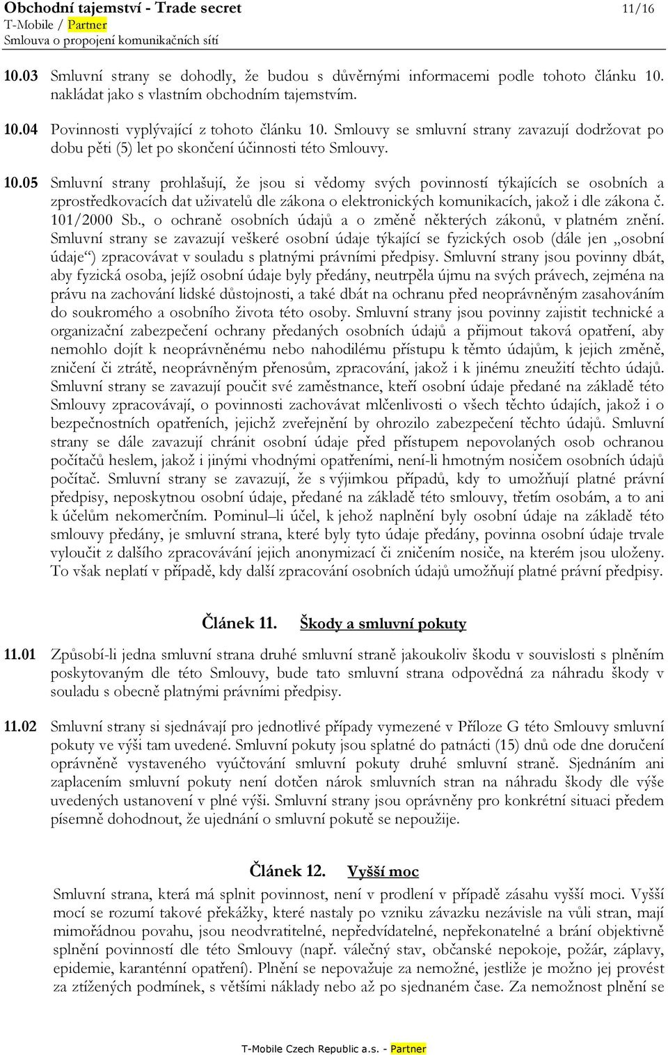 10.05 Smluvní strany prohlašují, že jsou si vědomy svých povinností týkajících se osobních a zprostředkovacích dat uživatelů dle zákona o elektronických komunikacích, jakož i dle zákona č.