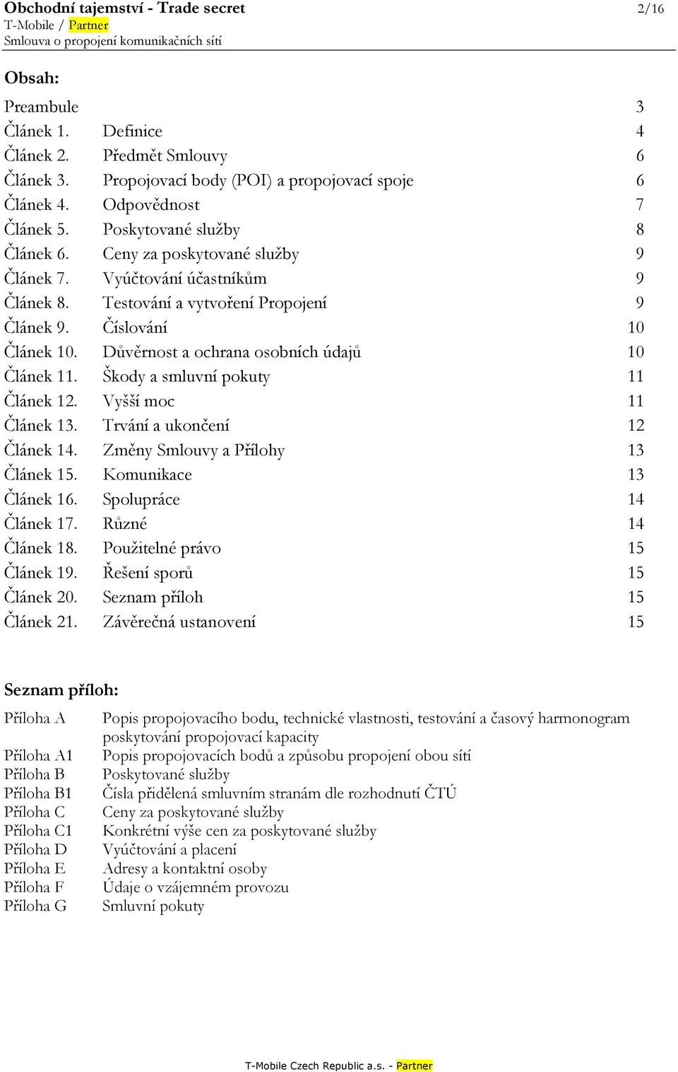 Testování a vytvoření Propojení 9 Článek 9. Číslování 10 Článek 10. Důvěrnost a ochrana osobních údajů 10 Článek 11. Škody a smluvní pokuty 11 Článek 12. Vyšší moc 11 Článek 13.