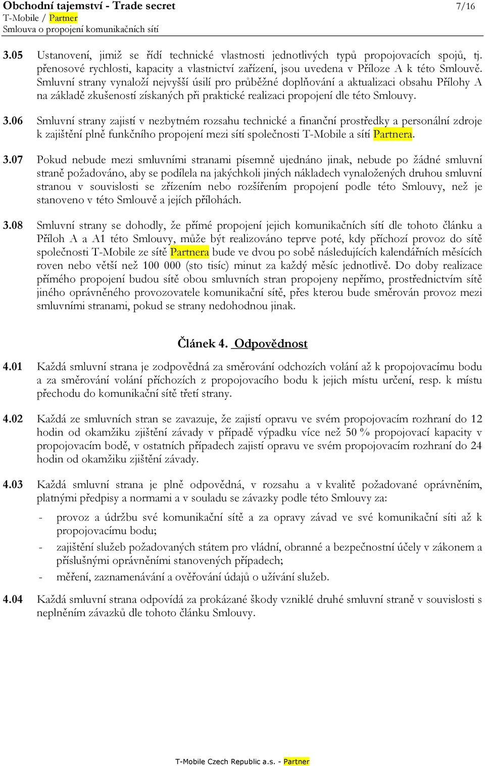 Smluvní strany vynaloží nejvyšší úsilí pro průběžné doplňování a aktualizaci obsahu Přílohy A na základě zkušeností získaných při praktické realizaci propojení dle této Smlouvy. 3.