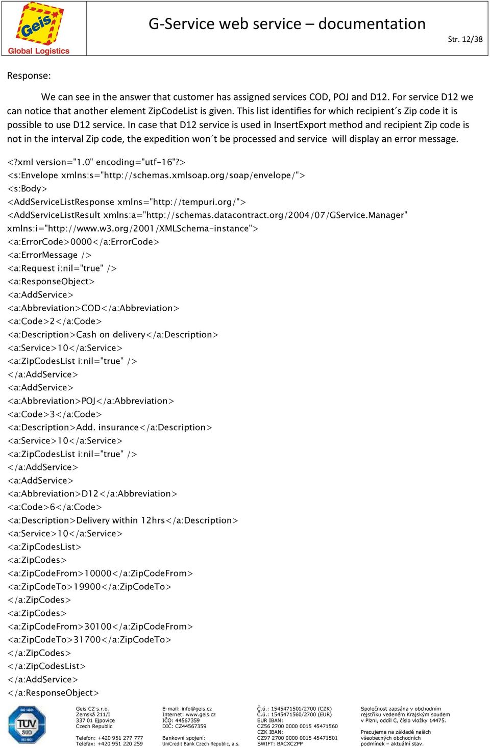 In case that D12 service is used in InsertExport method and recipient Zip code is not in the interval Zip code, the expedition won t be processed and service will display an error message.