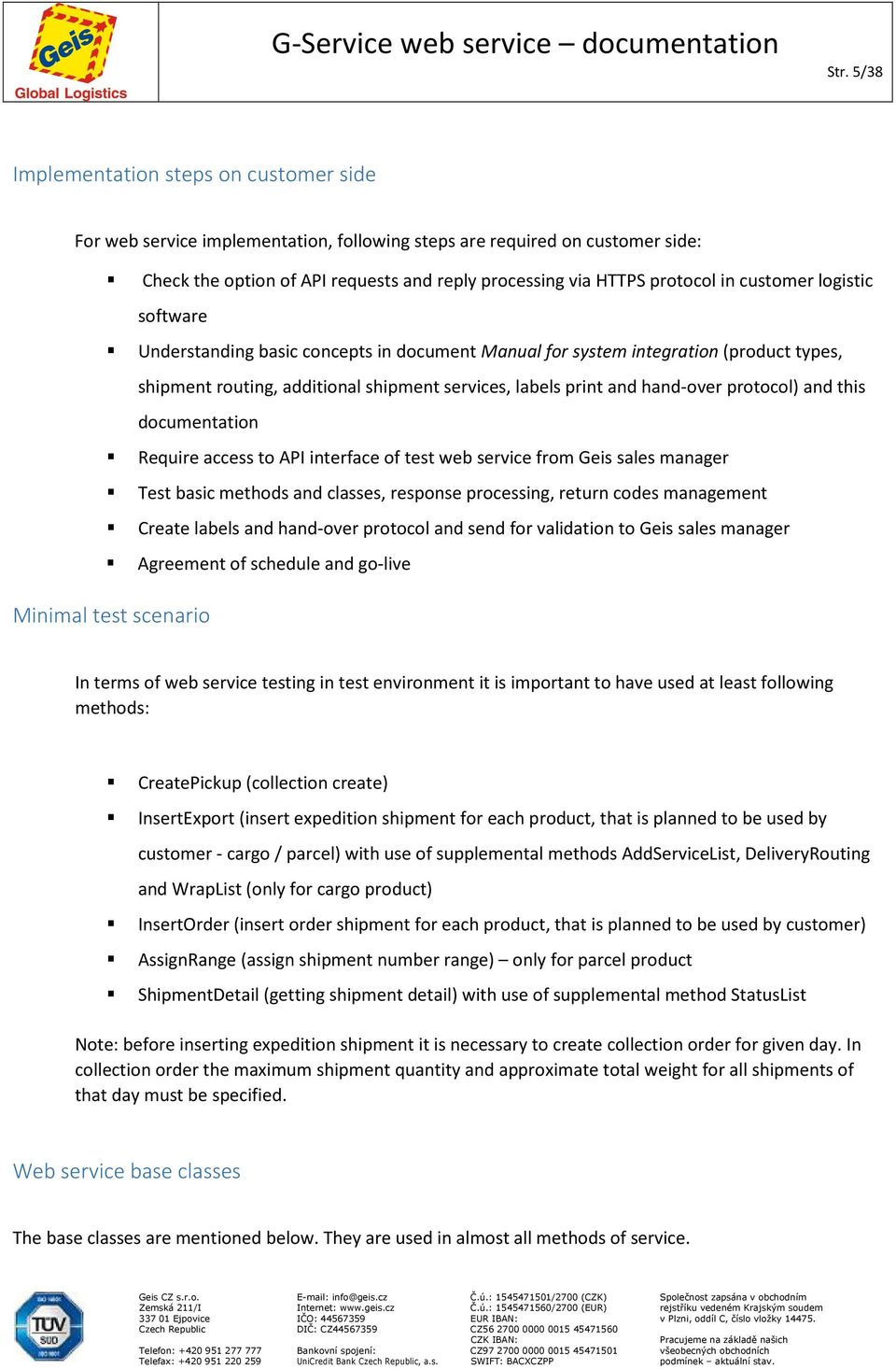 protocol) and this documentation Require access to API interface of test web service from Geis sales manager Test basic methods and classes, response processing, return codes management Create labels