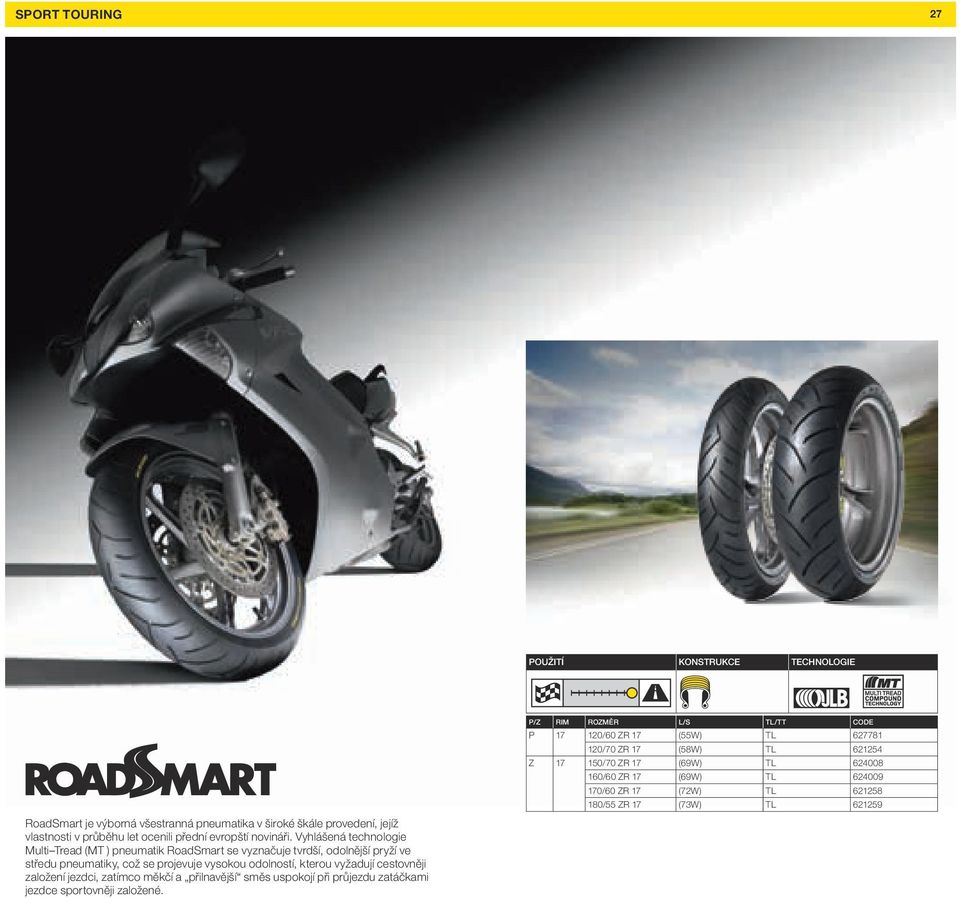 Vyhlášená technologie Multi Tread (MT ) pneumatik RoadSmart se vyznačuje tvrdší, odolnější pryží ve středu pneumatiky, což se projevuje vysokou odolností,