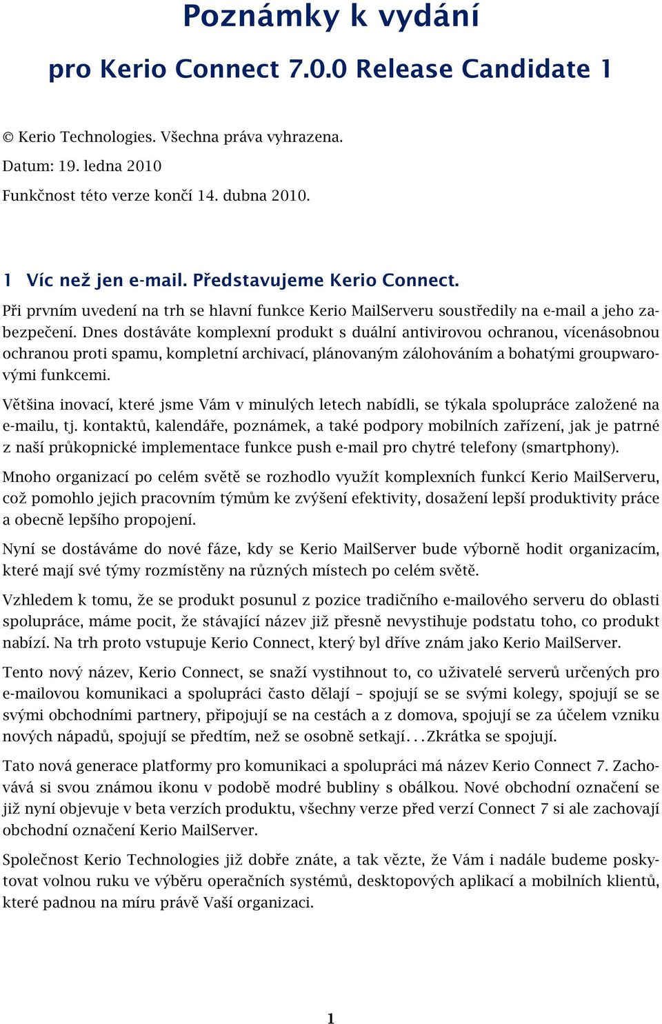 Dnes dostáváte komplexní produkt s duální antivirovou ochranou, vícenásobnou ochranou proti spamu, kompletní archivací, plánovaným zálohováním a bohatými groupwarovými funkcemi.