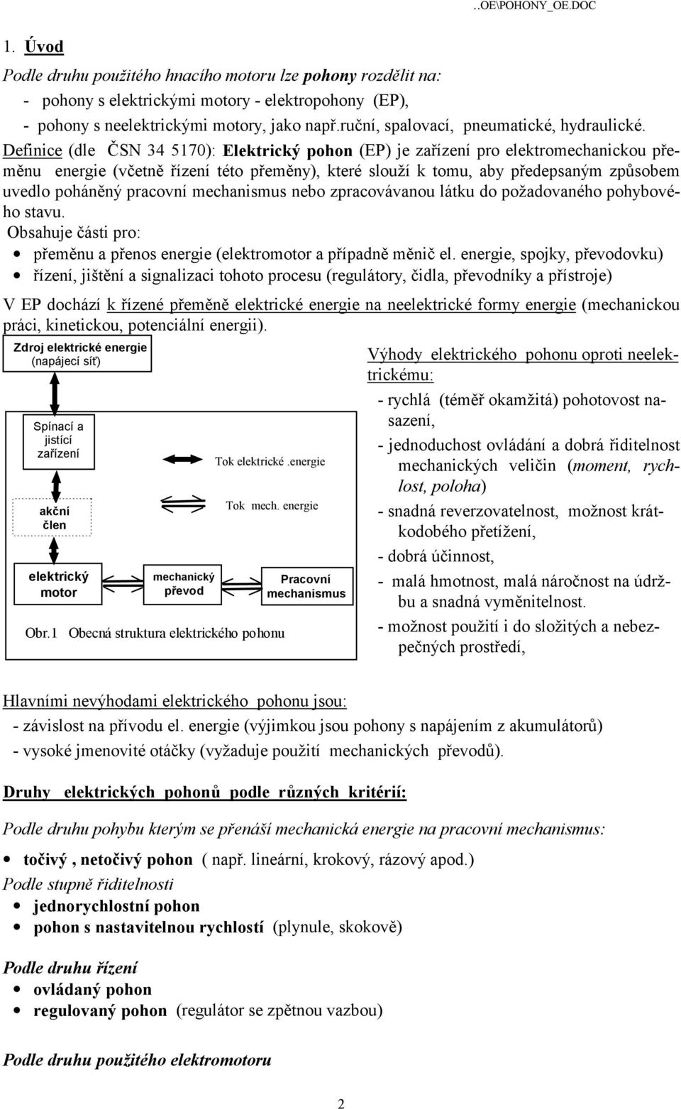 mechanismus nebo zpracovávanou láku do požadovaného pohybového savu. Obsahuje čási pro: přeměnu a přenos energie (elekromoor a případně měnič el.