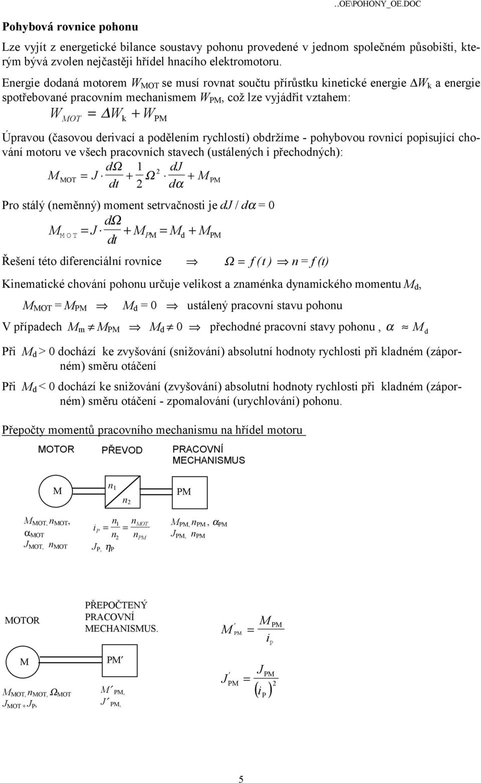 podělením rychlosí) obdržíme - pohybovou rovnicí popisující chování mooru ve všech pracovních savech (usálených i přechodných): J d Ω 1 dj OT = + Ω + d dα ro sálý (neměnný) momen servačnosi je dj /