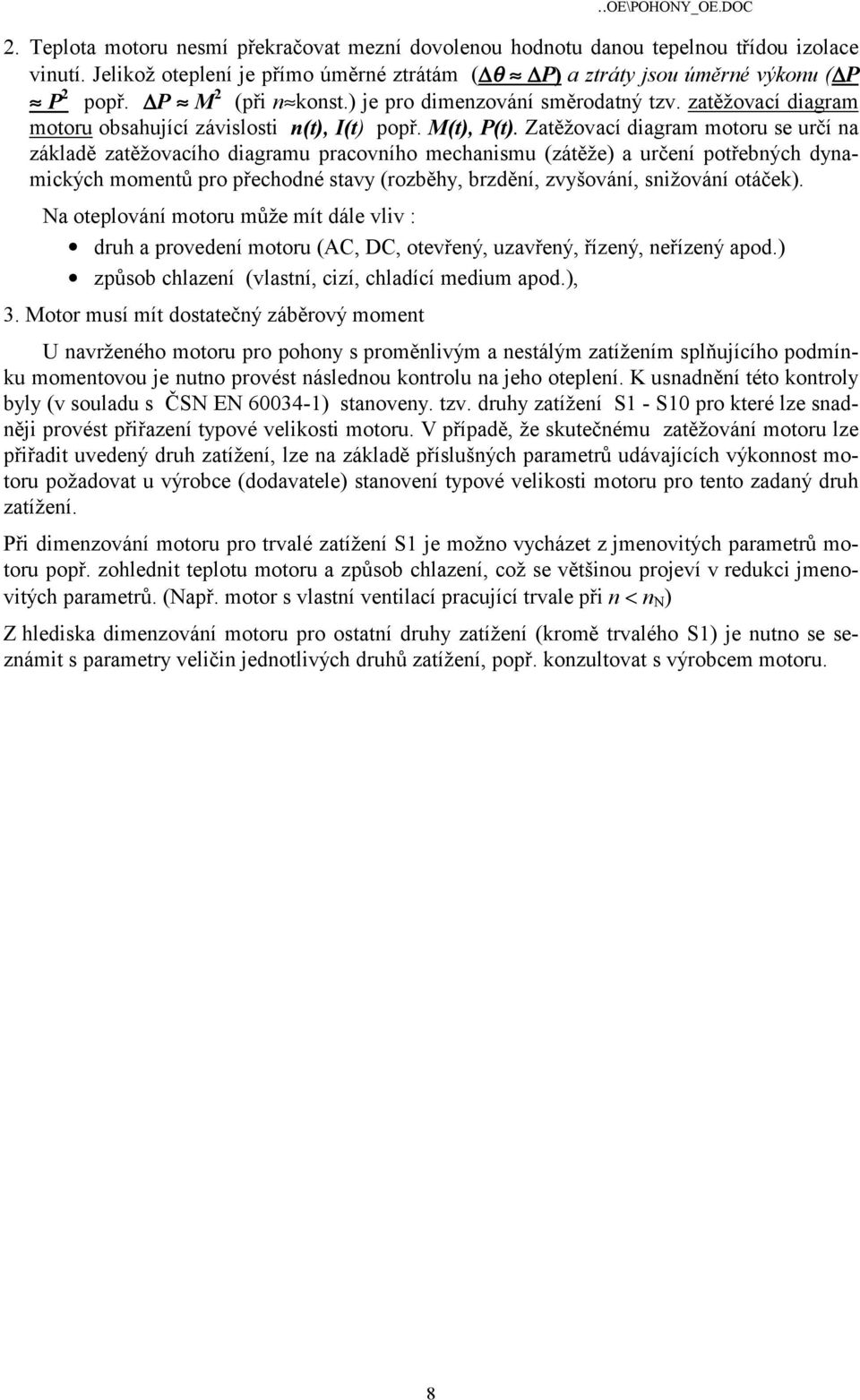 Zaěžovací diagram mooru se určí na základě zaěžovacího diagramu pracovního mechanismu (záěže) a určení pořebných dynamických momenů pro přechodné savy (rozběhy, brzdění, zvyšování, snižování oáček).