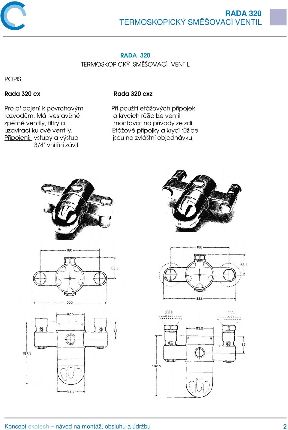 Připojení: vstupy a výstup 3/4" vnitřní závit Rada 320 cxz Při použití etážových
