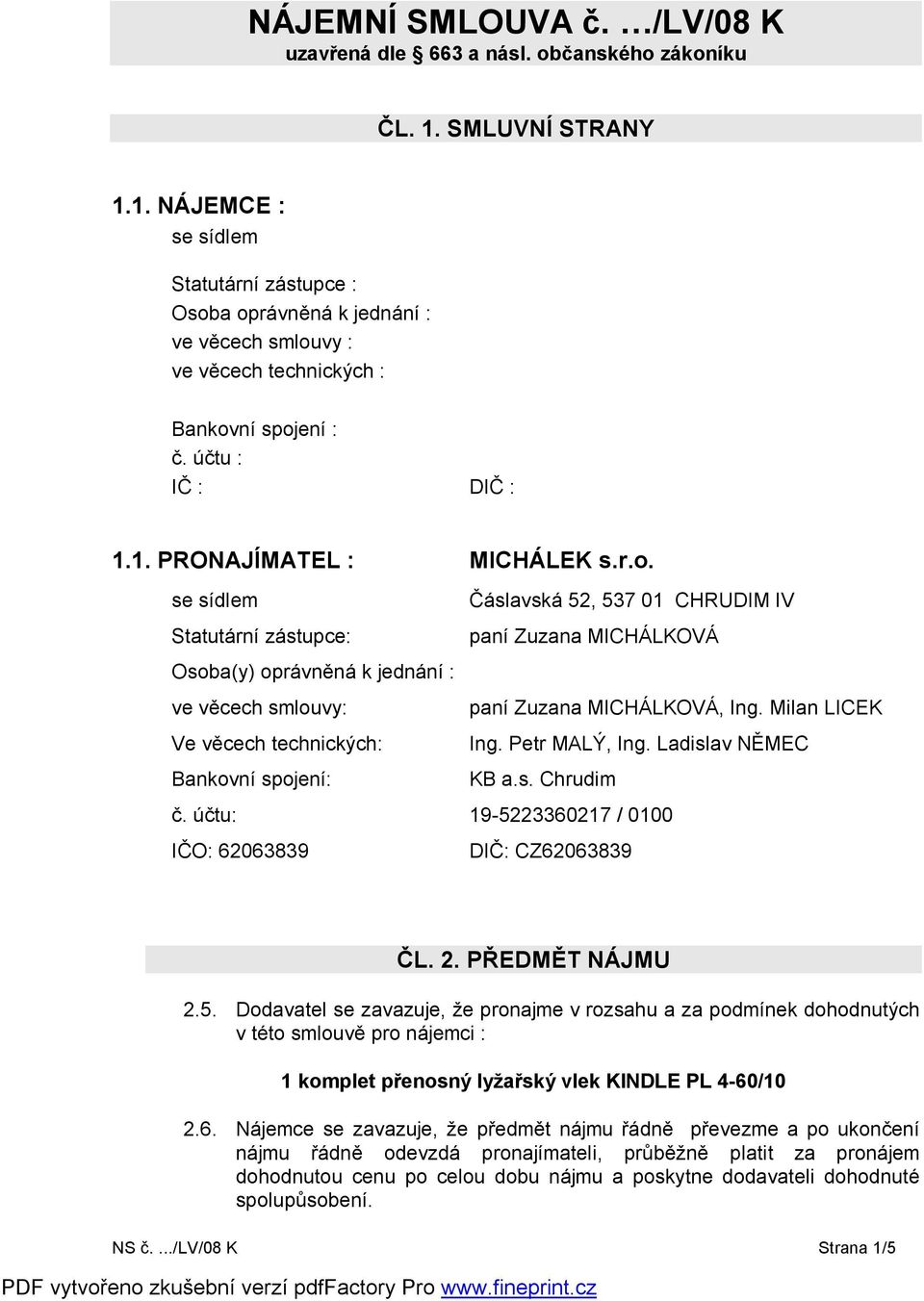 r.o. se sídlem Statutární zástupce: Čáslavská 52, 537 01 CHRUDIM IV paní Zuzana MICHÁLKOVÁ Osoba(y) oprávněná k jednání : ve věcech smlouvy: Ve věcech technických: Bankovní spojení: paní Zuzana