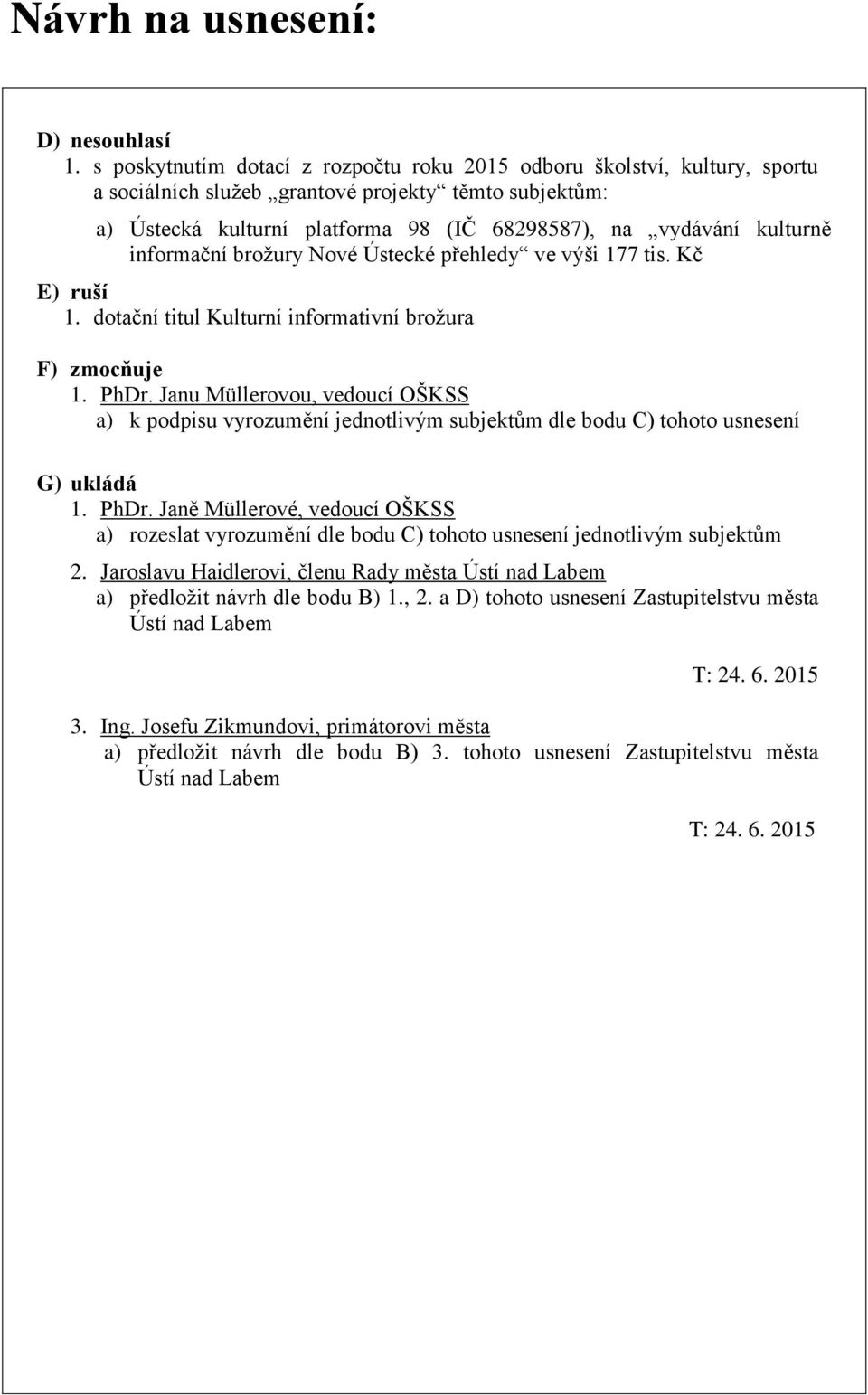 informační brožury Nové Ústecké přehledy ve výši 177 tis. Kč E) ruší 1. dotační titul Kulturní informativní brožura F) zmocňuje 1. PhDr.