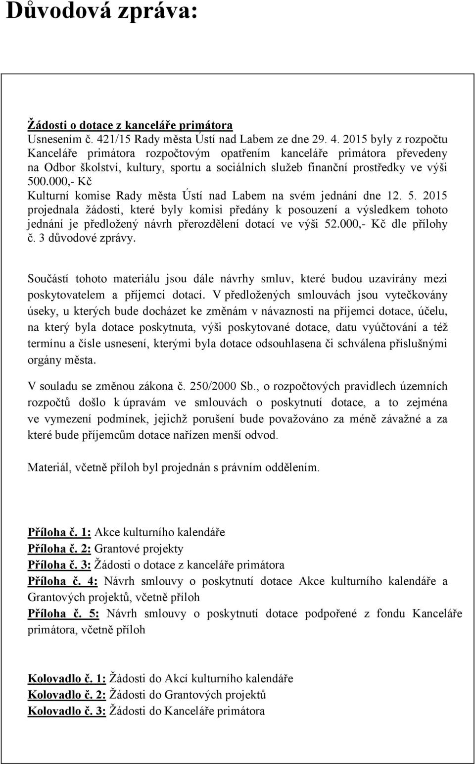 2015 byly z rozpočtu Kanceláře primátora rozpočtovým opatřením kanceláře primátora převedeny na Odbor školství, kultury, sportu a sociálních služeb finanční prostředky ve výši 500.