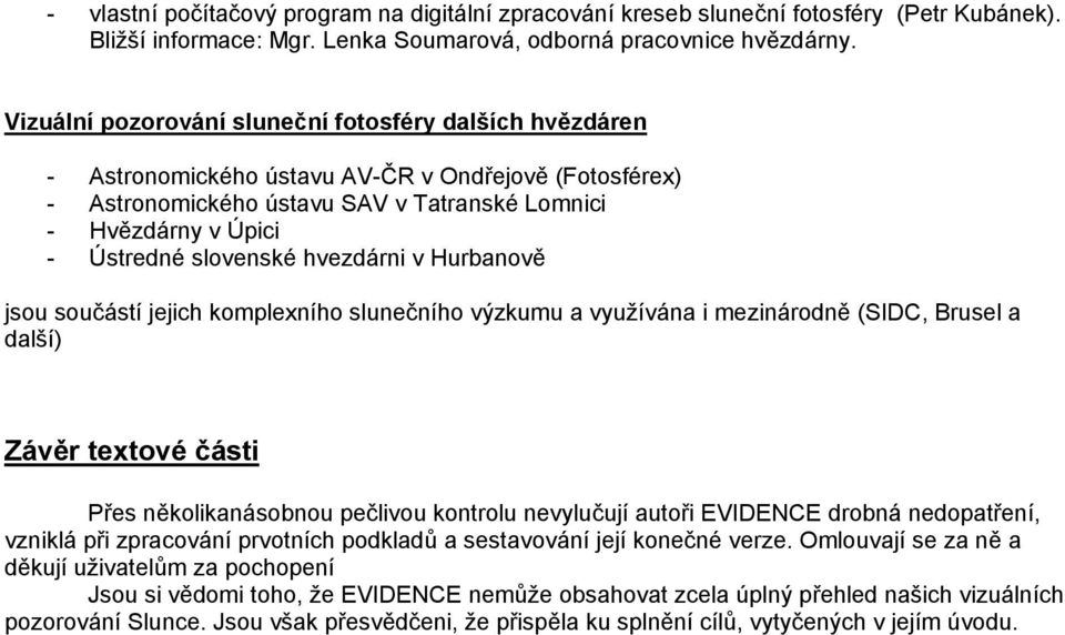 slovenské hvezdárni v Hurbanově jsou součástí jejich komplexního slunečního výzkumu a využívána i mezinárodně (SIDC, Brusel a další) Závěr textové části Přes několikanásobnou pečlivou kontrolu