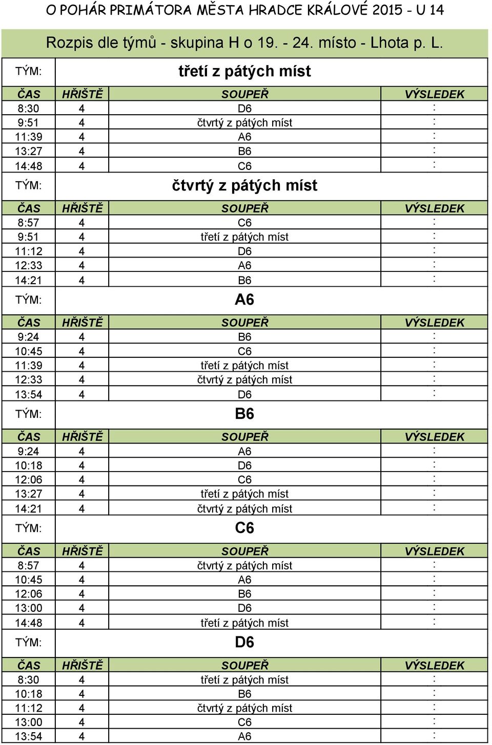 třetí z pátých 8:30 4 D6 : 9:51 4 čtvrtý z pátých : 11:39 4 A6 : 13:27 4 B6 : 14:48 4 C6 : čtvrtý z pátých 8:57 4 C6 : 9:51 4 třetí z pátých : 11:12 4 D6 : 12:33 4