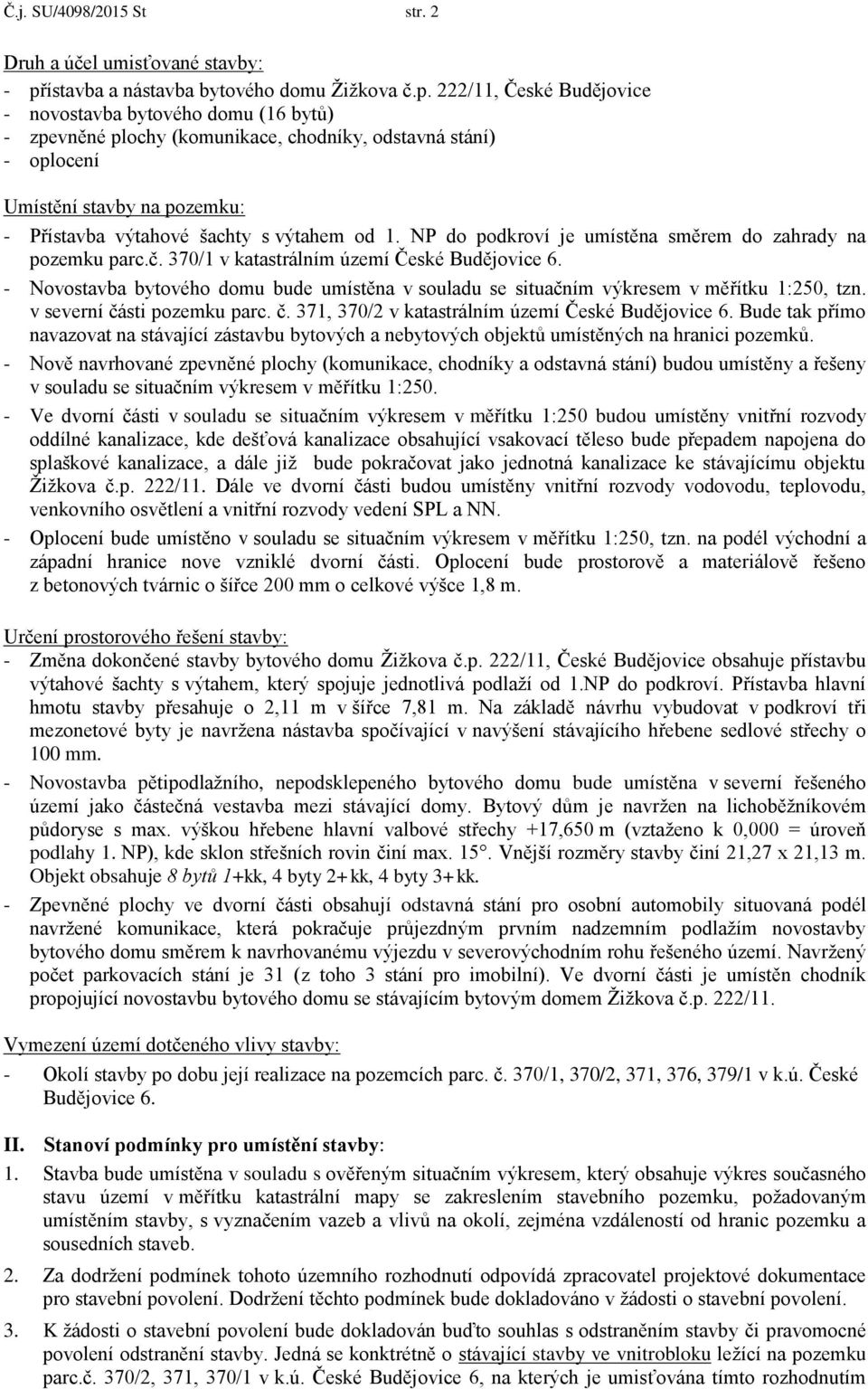 222/11, České Budějovice - novostavba bytového domu (16 bytů) - zpevněné plochy (komunikace, chodníky, odstavná stání) - oplocení Umístění stavby na pozemku: - Přístavba výtahové šachty s výtahem od