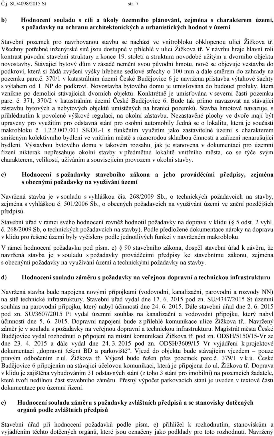 se nachází ve vnitrobloku obklopenou ulicí Žižkova tř. Všechny potřebné inženýrské sítě jsou dostupné v přilehlé v ulici Žižkova tř.