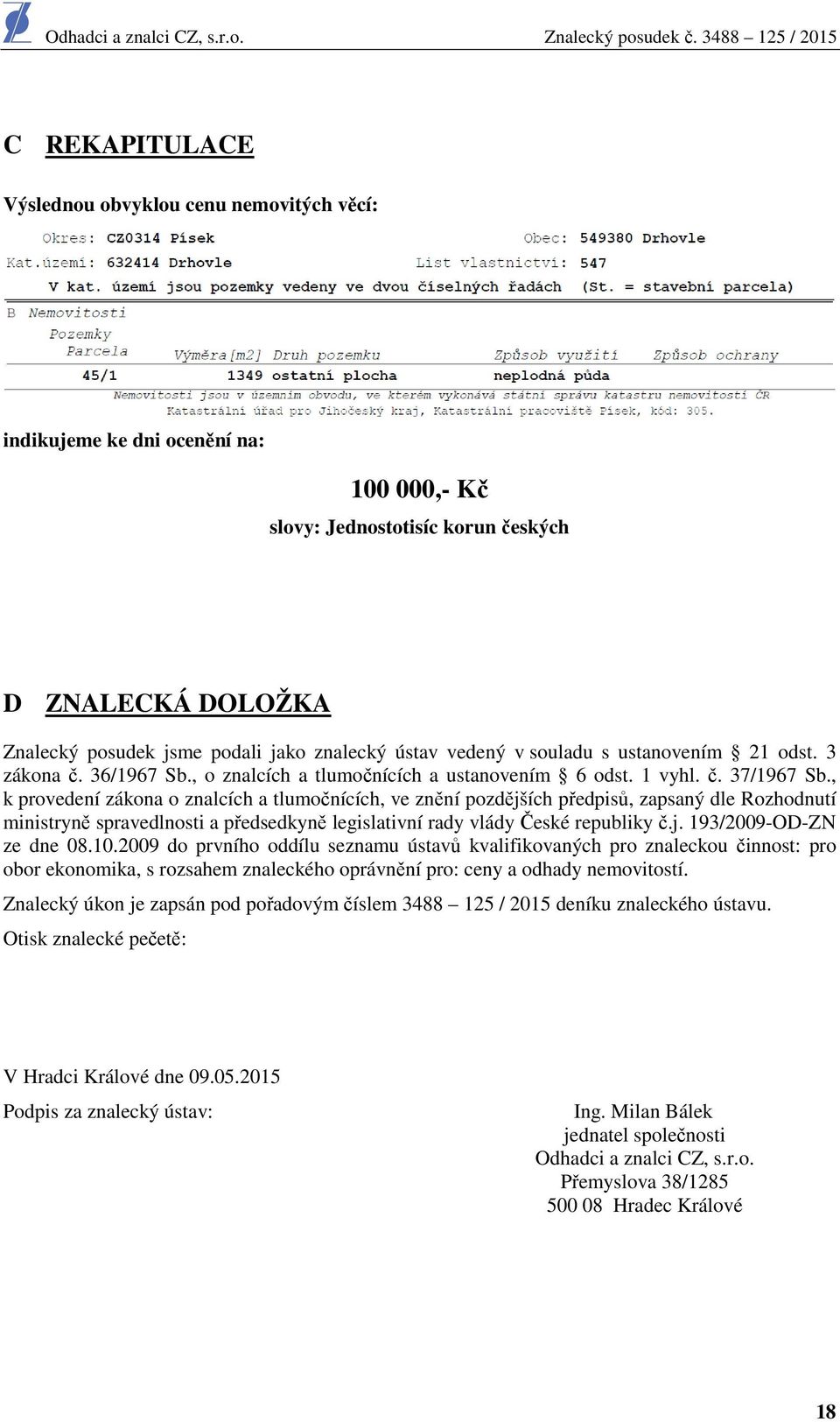 , k provedení zákona o znalcích a tlumočnících, ve znění pozdějších předpisů, zapsaný dle Rozhodnutí ministryně spravedlnosti a předsedkyně legislativní rady vlády České republiky č.j. 193/2009-OD-ZN ze dne 08.