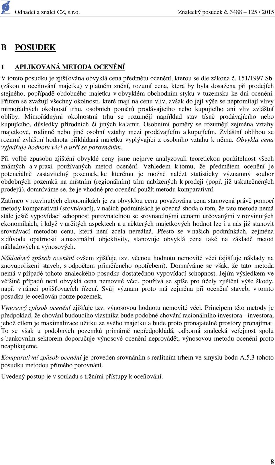 Přitom se zvažují všechny okolnosti, které mají na cenu vliv, avšak do její výše se nepromítají vlivy mimořádných okolností trhu, osobních poměrů prodávajícího nebo kupujícího ani vliv zvláštní