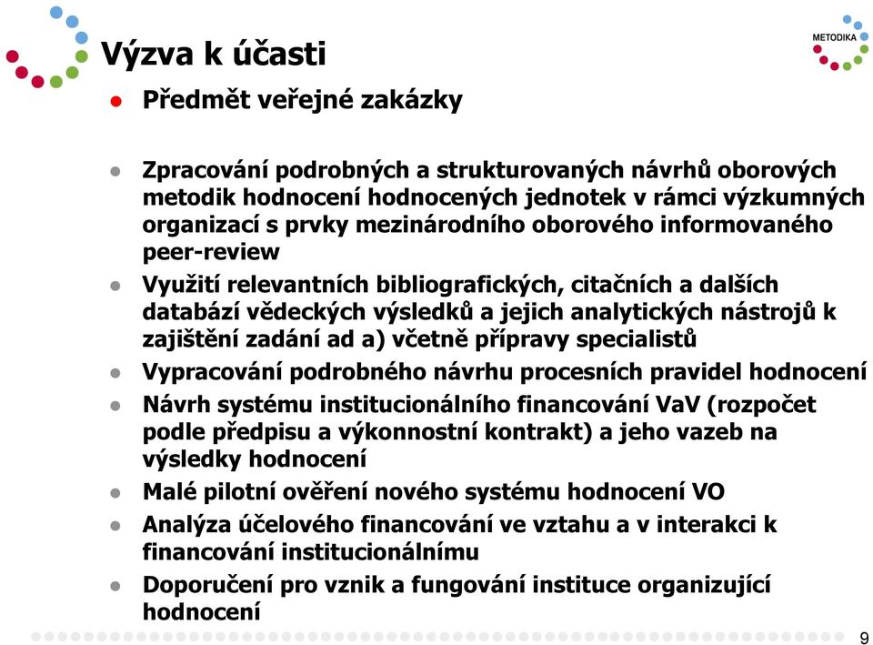 Vypracování podrobného návrhu procesních pravidel hodnocení Návrh systému institucionálního financování VaV (rozpočet podle předpisu a výkonnostní kontrakt) a jeho vazeb na výsledky hodnocení Malé