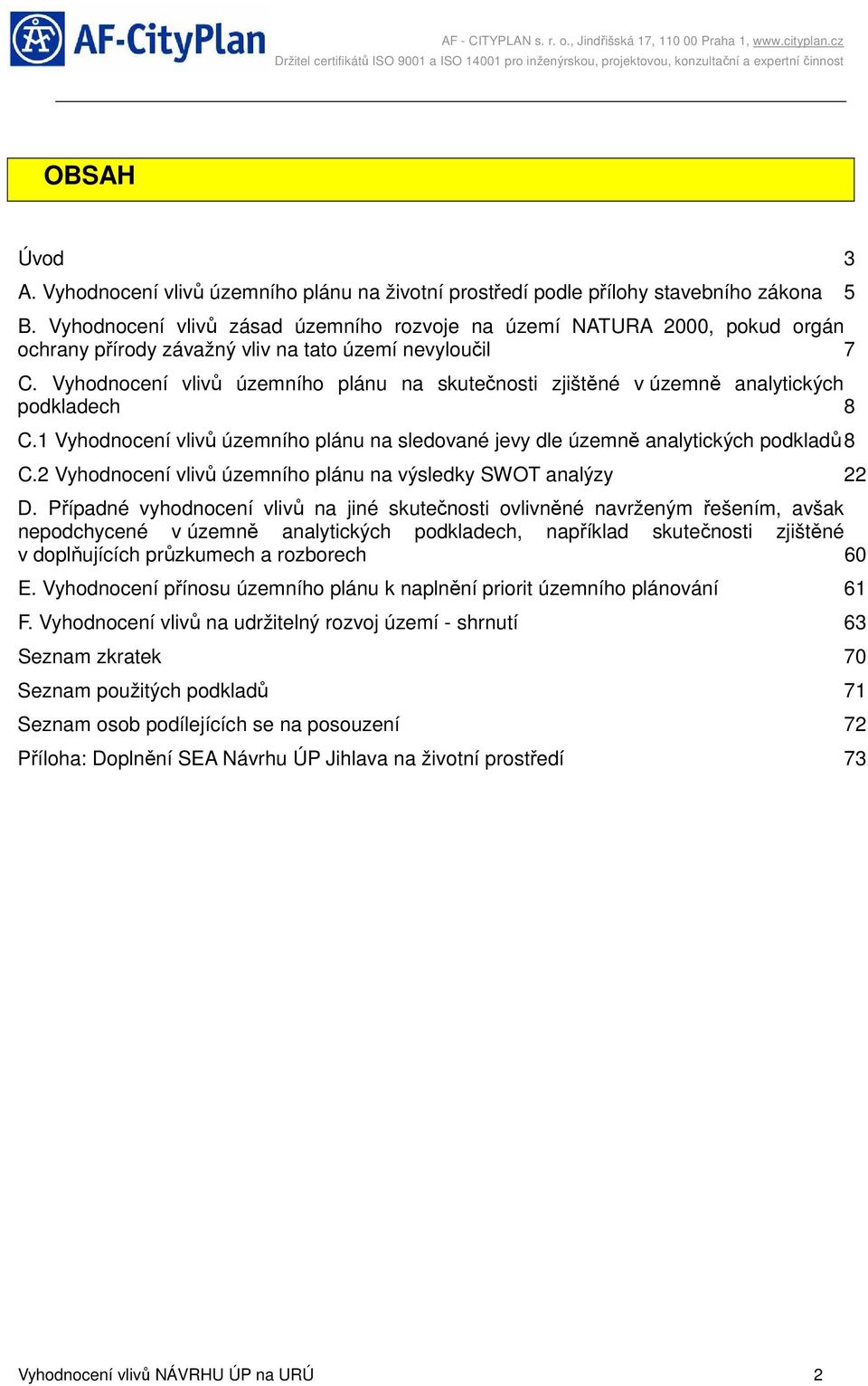 Vyhodnocení vlivů územního plánu na skutečnosti zjištěné v územně analytických podkladech 8 C.1 Vyhodnocení vlivů územního plánu na sledované jevy dle územně analytických podkladů 8 C.