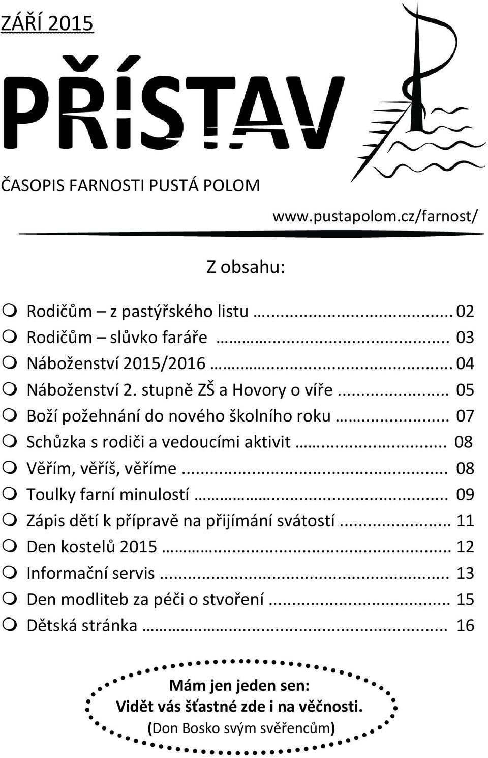 .. 07 Schůzka s rodiči a vedoucími aktivit... 08 Věřím, věříš, věříme... 08 Toulky farní minulostí... 09 Zápis dětí k přípravě na přijímání svátostí.