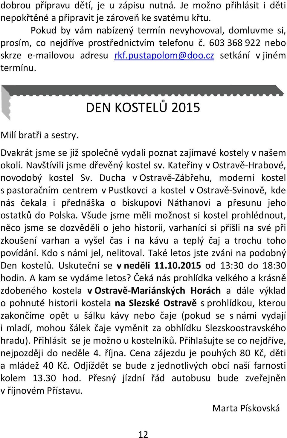 Milí bratři a sestry. DEN KOSTELŮ 2015 Dvakrát jsme se již společně vydali poznat zajímavé kostely v našem okolí. Navštívili jsme dřevěný kostel sv. Kateřiny v Ostravě-Hrabové, novodobý kostel Sv.