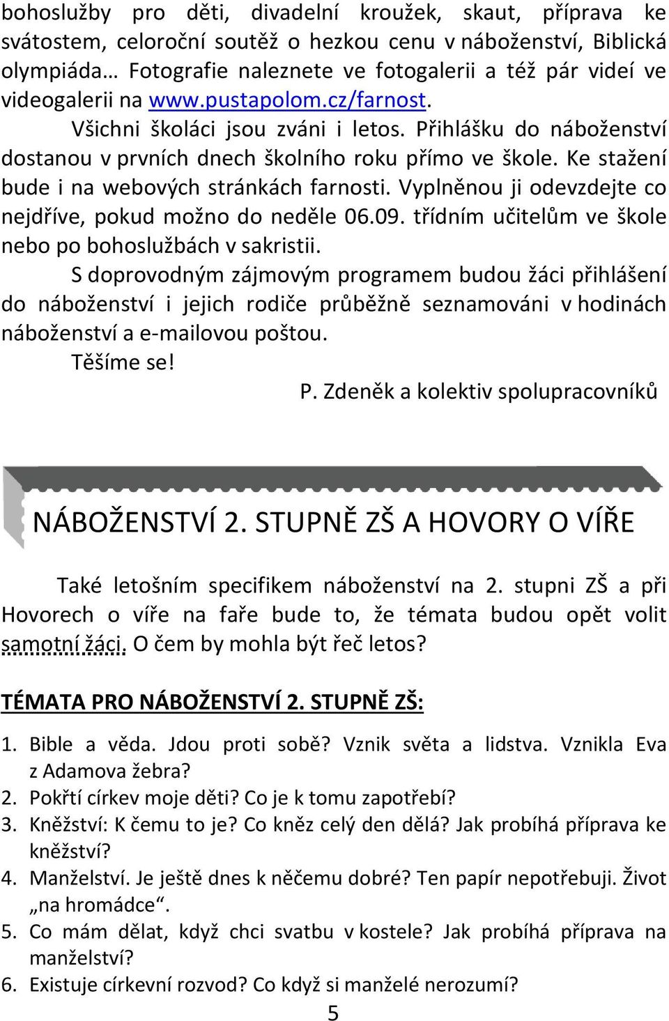 Ke stažení bude i na webových stránkách farnosti. Vyplněnou ji odevzdejte co nejdříve, pokud možno do neděle 06.09. třídním učitelům ve škole nebo po bohoslužbách v sakristii.