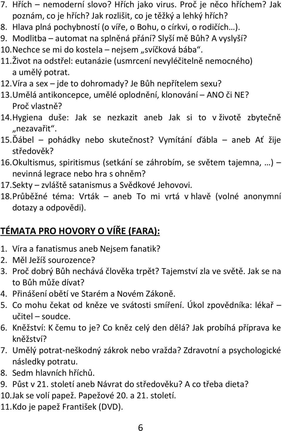 Víra a sex jde to dohromady? Je Bůh nepřítelem sexu? 13. Umělá antikoncepce, umělé oplodnění, klonování ANO či NE? Proč vlastně? 14.