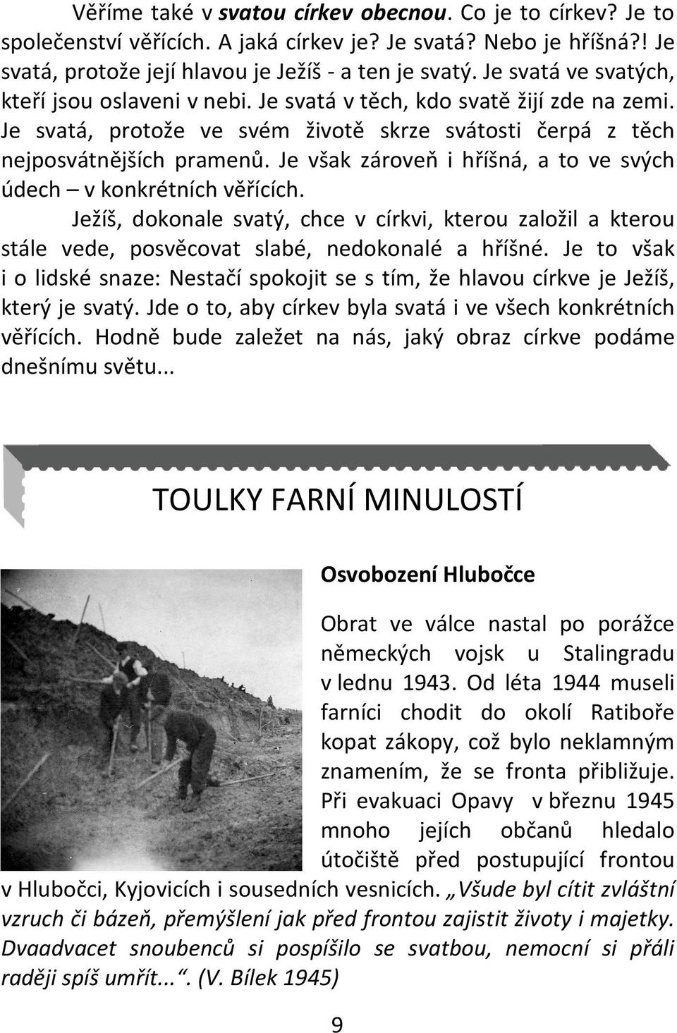 Je však zároveň i hříšná, a to ve svých údech v konkrétních věřících. Ježíš, dokonale svatý, chce v církvi, kterou založil a kterou stále vede, posvěcovat slabé, nedokonalé a hříšné.