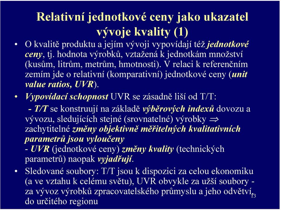 Vypovídací schopnost UVR se zásadně liší od T/T: -T/Tse konstruují na základě výběrových indexů dovozu a vývozu, sledujících stejné (srovnatelné) výrobky zachytitelné změny objektivně měřitelných