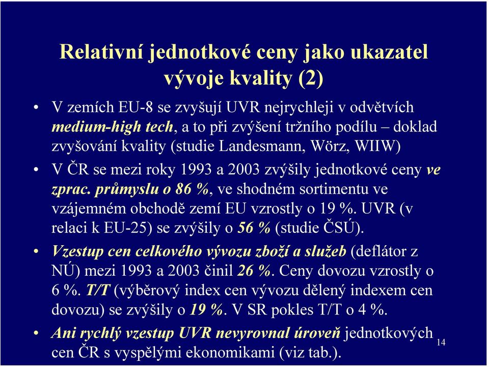 průmyslu o 86 %, ve shodném sortimentu ve vzájemném obchodě zemí EU vzrostly o 19 %. UVR (v relaci k EU-25) se zvýšily o 56 % (studie ČSÚ).