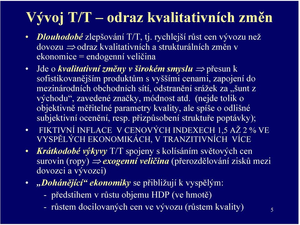 vyššími cenami, zapojení do mezinárodních obchodních sítí, odstranění srážek za šunt z východu, zavedené značky, módnost atd.