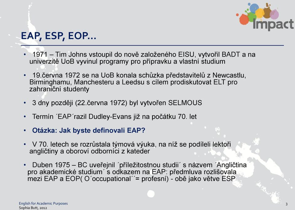 června 1972) byl vytvořen SELMOUS Termín EAP razil Dudley-Evans již na počátku 70. let Otázka: Jak byste definovali EAP? V 70.