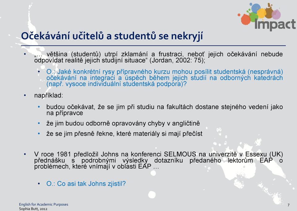 například: budou očekávat, že se jim při studiu na fakultách dostane stejného vedení jako na přípravce že jim budou odborně opravovány chyby v angličtině že se jim přesně řekne, které materiály si