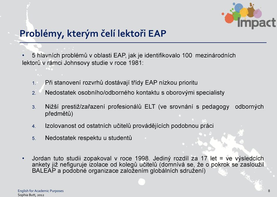 Nižší prestiž/zařazení profesionálů ELT (ve srovnání s pedagogy odborných předmětů) 4. Izolovanost od ostatních učitelů provádějících podobnou práci 5.