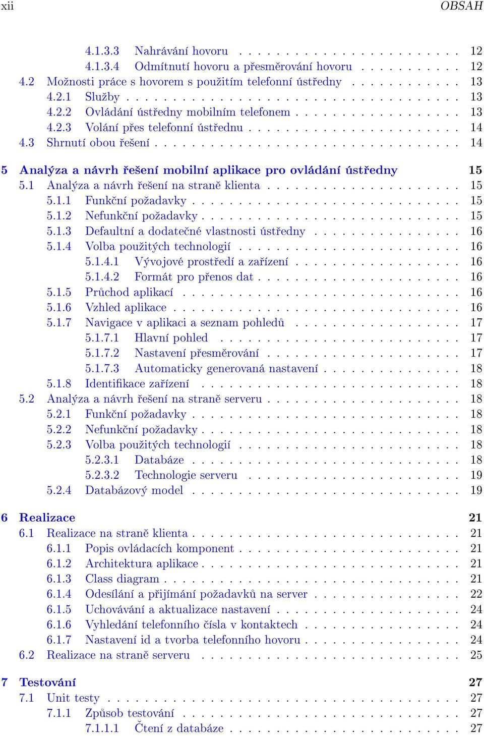 ................................ 14 5 Analýza a návrh e²ení mobilní aplikace pro ovládání úst edny 15 5.1 Analýza a návrh e²ení na stran klienta..................... 15 5.1.1 Funk ní poºadavky............................. 15 5.1.2 Nefunk ní poºadavky.