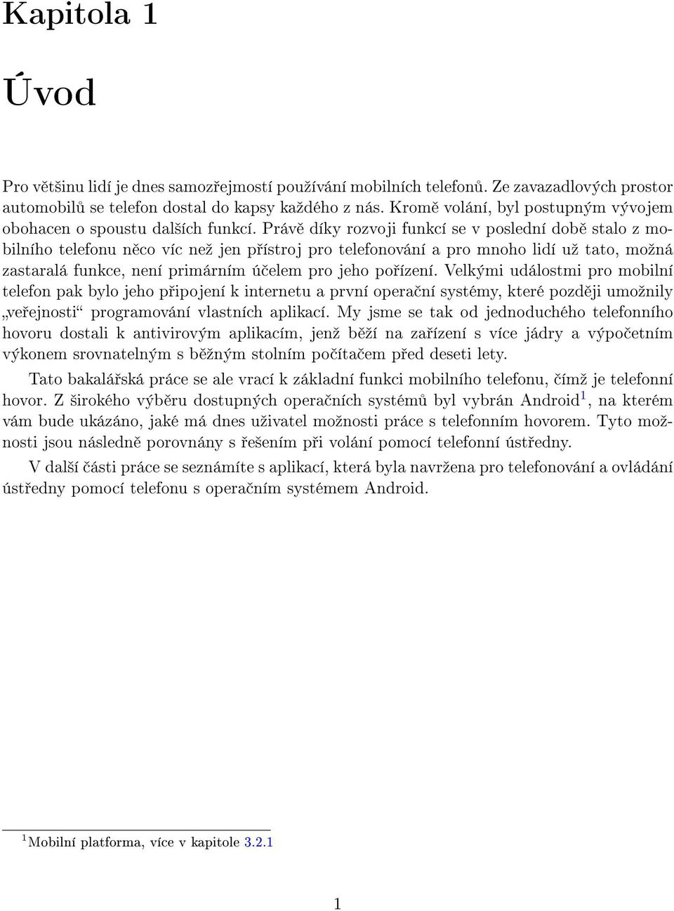 Práv díky rozvoji funkcí se v poslední dob stalo z mobilního telefonu n co víc neº jen p ístroj pro telefonování a pro mnoho lidí uº tato, moºná zastaralá funkce, není primárním ú elem pro jeho po