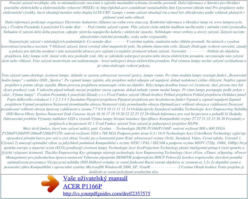 htm Upozornní ohledn rtuti Pro projektory nebo elektronické výrobky, které obsahují monitor nebo displej LCD/ CRT: Lampy v tomto zaízení obsahují rtu a musí být zlikvidovány podle vyhlásek platných v