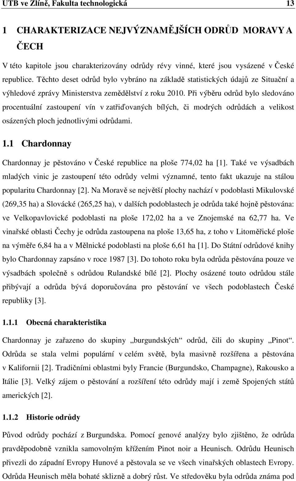 Při výběru odrůd bylo sledováno procentuální zastoupení vín v zatřiďovaných bílých, či modrých odrůdách a velikost osázených ploch jednotlivými odrůdami. 1.