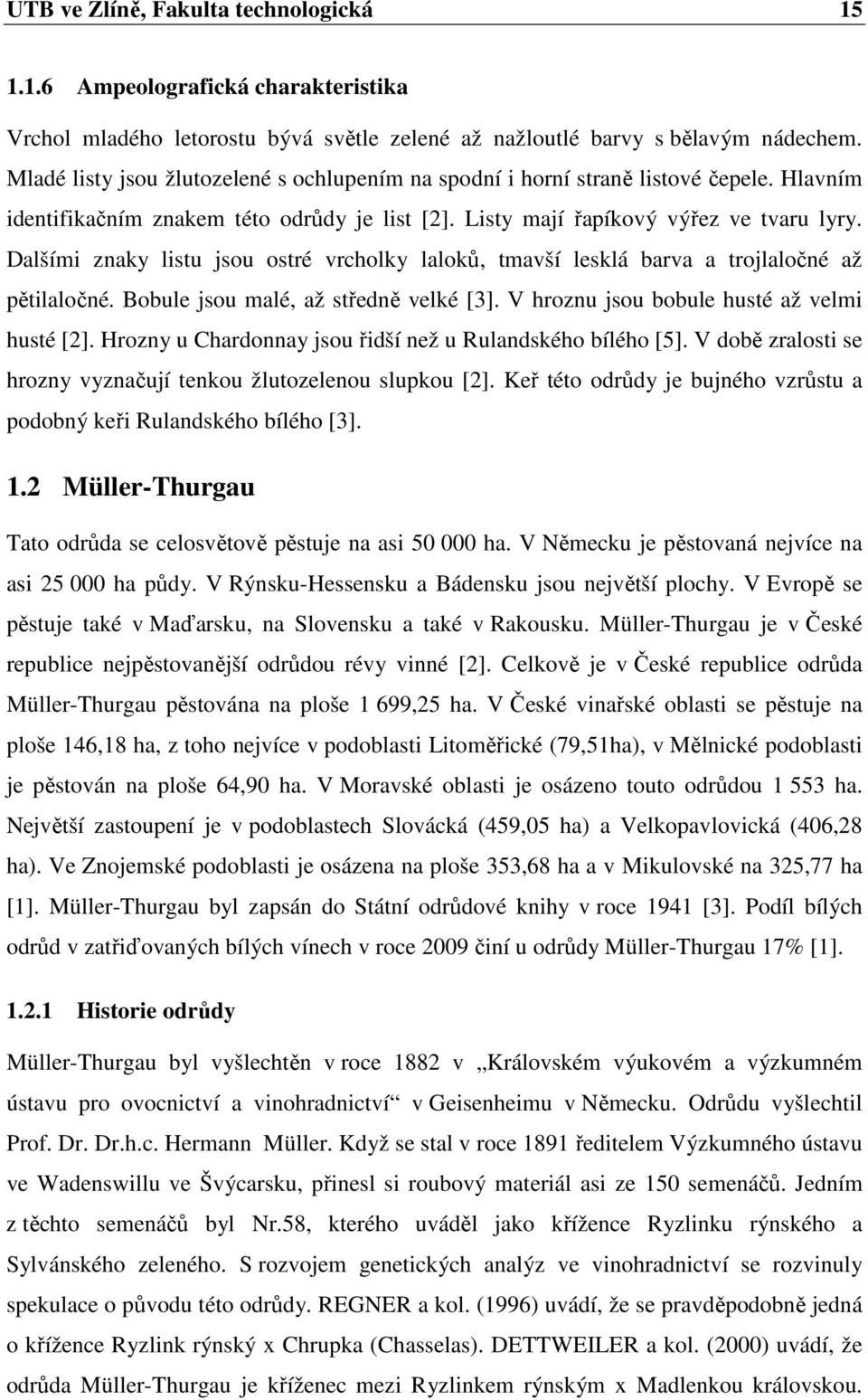 Dalšími znaky listu jsou ostré vrcholky laloků, tmavší lesklá barva a trojlaločné až pětilaločné. Bobule jsou malé, až středně velké [3]. V hroznu jsou bobule husté až velmi husté [2].