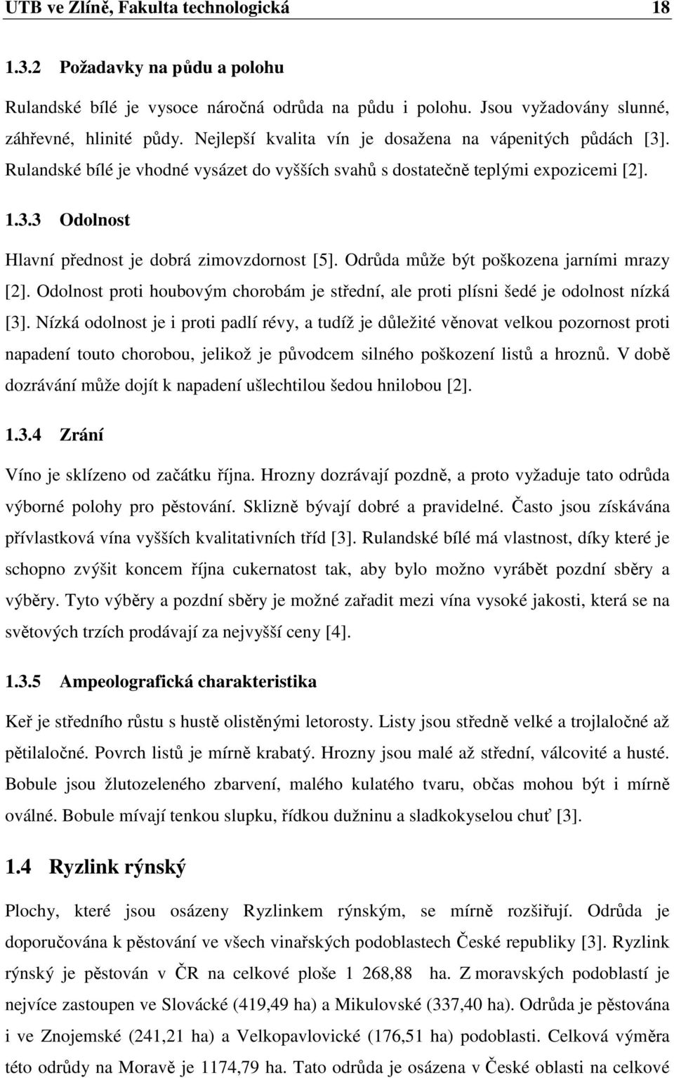 Odrůda může být poškozena jarními mrazy [2]. Odolnost proti houbovým chorobám je střední, ale proti plísni šedé je odolnost nízká [3].