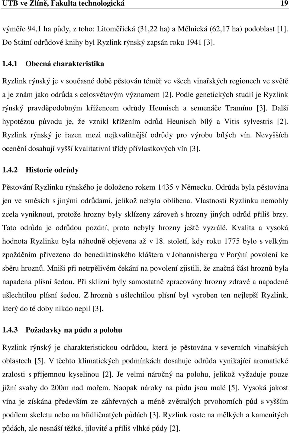 [3]. 1.4.1 Obecná charakteristika Ryzlink rýnský je v současné době pěstován téměř ve všech vinařských regionech ve světě a je znám jako odrůda s celosvětovým významem [2].