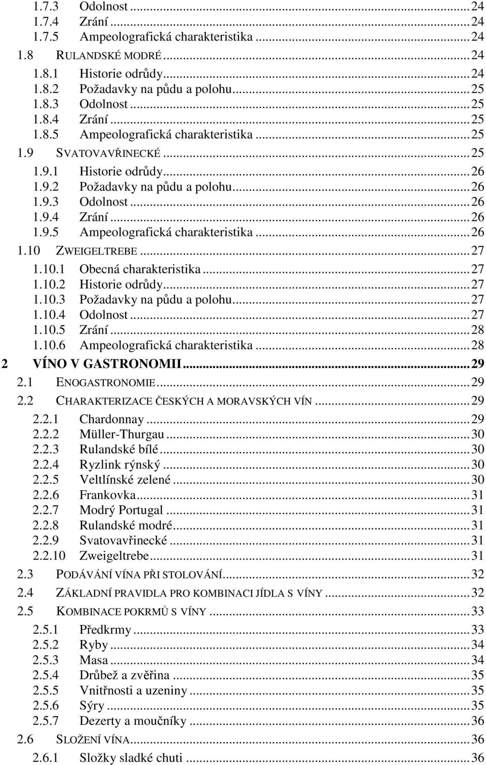 ..27 1.10.2 Historie odrůdy...27 1.10.3 Požadavky na půdu a polohu...27 1.10.4 Odolnost...27 1.10.5 Zrání...28 1.10.6 Ampeolografická charakteristika...28 2 VÍNO V GASTRONOMII...29 2.1 ENOGASTRONOMIE.